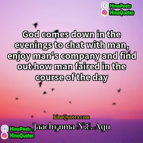 Jaachynma NE Agu Quotes | God comes down in the evenings to